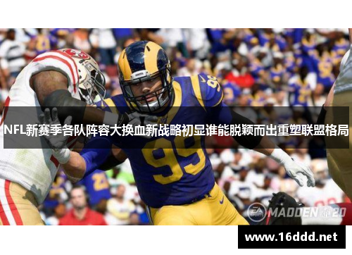 NFL新赛季各队阵容大换血新战略初显谁能脱颖而出重塑联盟格局 NFL新赛季各队阵容大换血新战略初显谁能脱颖而出重塑联盟格局