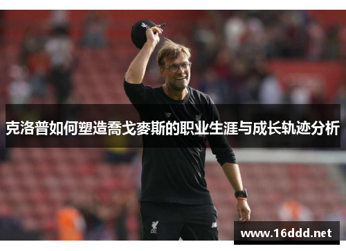 克洛普如何塑造喬戈麥斯的职业生涯与成长轨迹分析