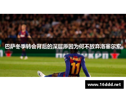 巴萨冬季转会背后的深层原因为何不放弃洛塞尔索