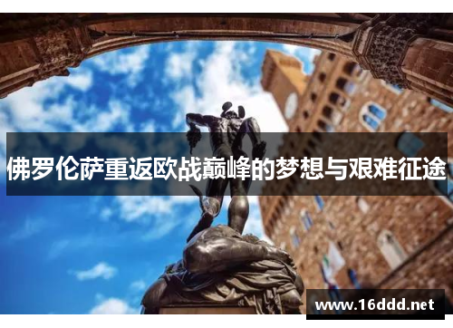 佛罗伦萨重返欧战巅峰的梦想与艰难征途
