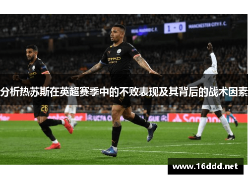 分析热苏斯在英超赛季中的不败表现及其背后的战术因素