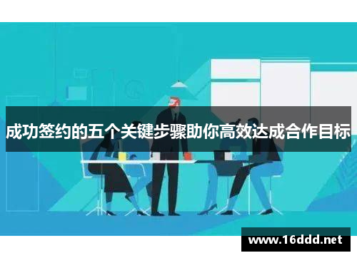 成功签约的五个关键步骤助你高效达成合作目标 成功签约的五个关键步骤助你高效达成合作目标