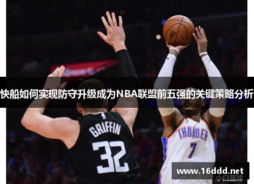 快船如何实现防守升级成为NBA联盟前五强的关键策略分析 快船如何实现防守升级成为NBA联盟前五强的关键策略分析