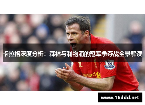 卡拉格深度分析:森林与利物浦的冠军争夺战全景解读 卡拉格深度分析:森林与利物浦的冠军争夺战全景解读