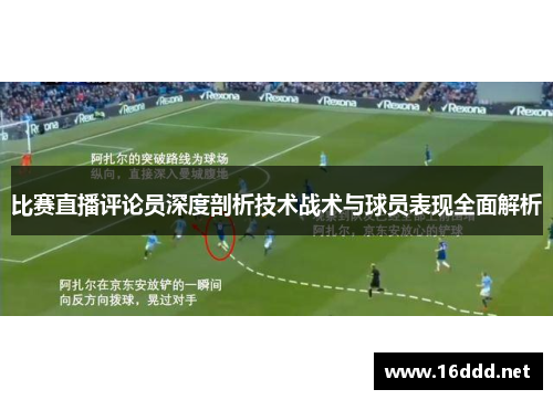 比赛直播评论员深度剖析技术战术与球员表现全面解析 比赛直播评论员深度剖析技术战术与球员表现全面解析