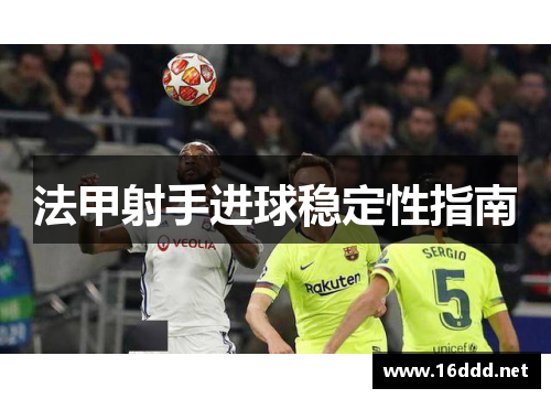法甲射手进球稳定性指南 法甲射手进球稳定性指南