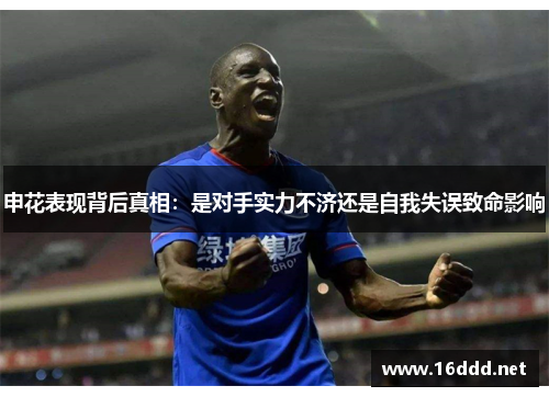 申花表现背后真相:是对手实力不济还是自我失误致命影响 申花表现背后真相:是对手实力不济还是自我失误致命影响