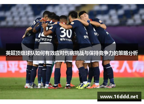 英超顶级球队如何有效应对伤病挑战与保持竞争力的策略分析 英超顶级球队如何有效应对伤病挑战与保持竞争力的策略分析