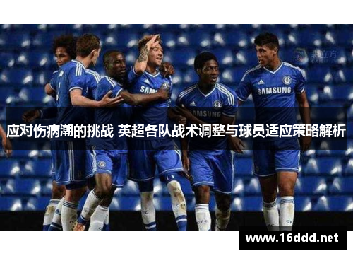 应对伤病潮的挑战 英超各队战术调整与球员适应策略解析