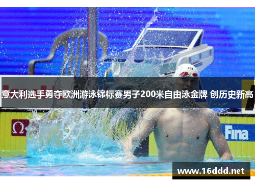 意大利选手勇夺欧洲游泳锦标赛男子200米自由泳金牌 创历史新高
