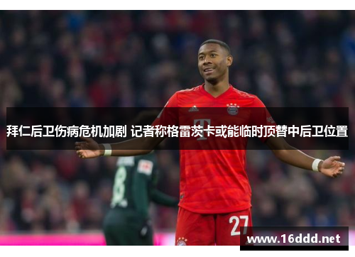 拜仁后卫伤病危机加剧 记者称格雷茨卡或能临时顶替中后卫位置